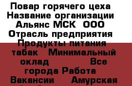 Повар горячего цеха › Название организации ­ Альянс-МСК, ООО › Отрасль предприятия ­ Продукты питания, табак › Минимальный оклад ­ 25 000 - Все города Работа » Вакансии   . Амурская обл.,Архаринский р-н